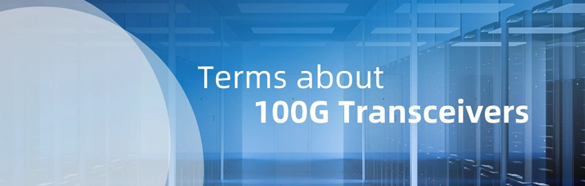 Some Terms about 100G Transceiver You May Need to Know