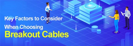 Some Key Factors to Consider When Choosing Breakout Cables for Your Data Center