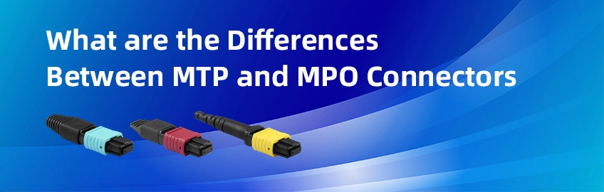 What Are the Differences Between MTP and MPO Connectors?