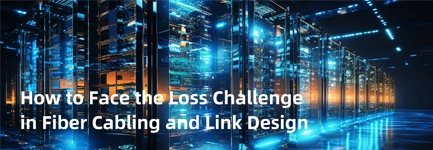 How to Face the Loss Challenge in Fiber Cabling and Link Design?