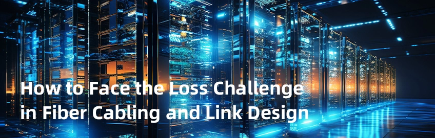 How to Face the Loss Challenge in Fiber Cabling and Link Design?