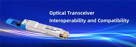 Optical Transceiver Interoperability and Compatibility