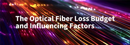 The Optical Fiber Loss Budget and Influencing Factors