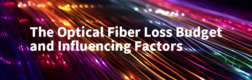 The Optical Fiber Loss Budget and Influencing Factors