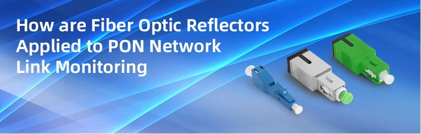 How Are Fiber Optic Reflectors Applied to PON Network Link Monitoring?