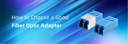 How to Choose a Good Fiber Optic Adapter?