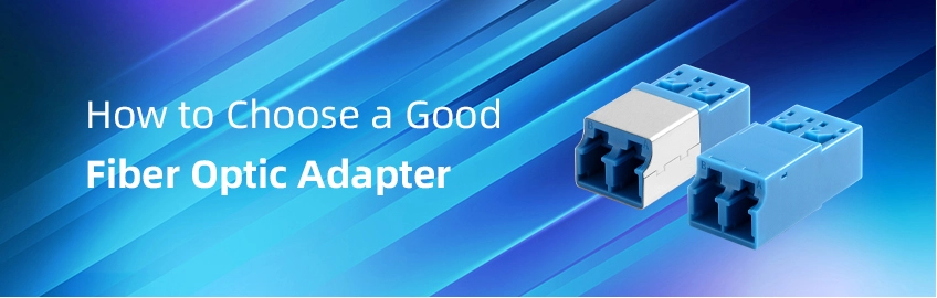 How to Choose a Good Fiber Optic Adapter?