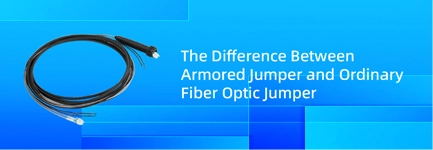 The Difference Between Armored Jumper and Ordinary Fiber Optic Jumper