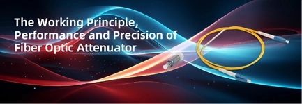 The Working Principle, Performance and Precision of Fiber Optic Attenuator