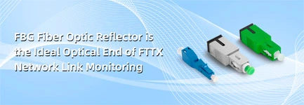 FBG Fiber Optic Reflector is the Ideal Optical End of FTTX Network Link Monitoring