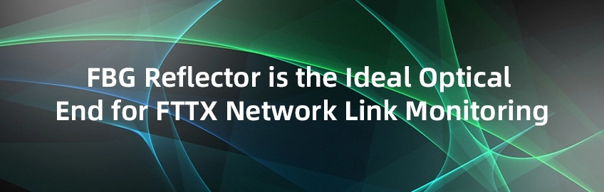 FBG Reflector is the Ideal Optical End for FTTX Network Link Monitoring