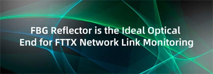 FBG Reflector is the Ideal Optical End for FTTX Network Link Monitoring