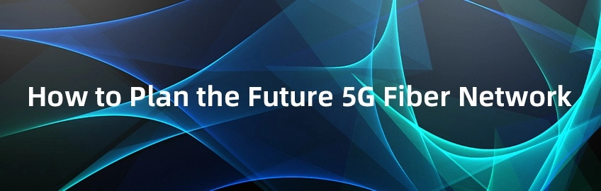 How to Plan the Future 5G Fiber Network?