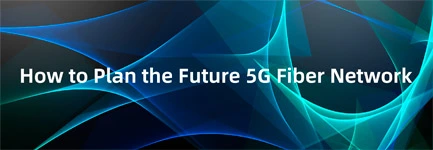 How to Plan the Future 5G Fiber Network?