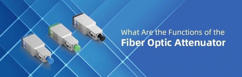 What Are the Functions of the Fiber Optic Attenuator?