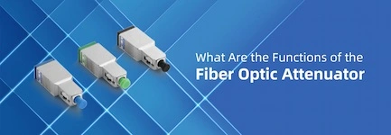 What Are the Functions of the Fiber Optic Attenuator?