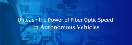 Unleashing the Power of Fiber Optic Speed in Autonomous Vehicles