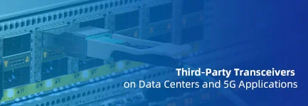 The Transformative Impact of Third-Party Transceivers on Data Centers and 5G Applications